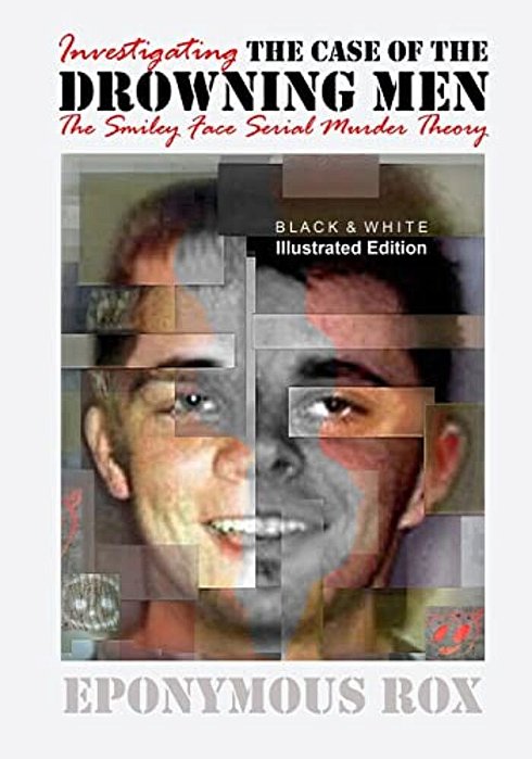 The Case Of The Drowning Men: Investigating The Smiley Face Serial Murder Theory: [Discount B&w Edition]-..