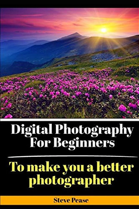 Digital Photography For Beginners: To Make You A Better Photographer-..