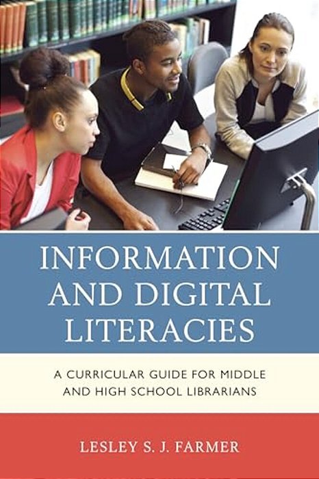 Information And Digital Literacies: A Curricular Guide For Middle And High School Librarians-..