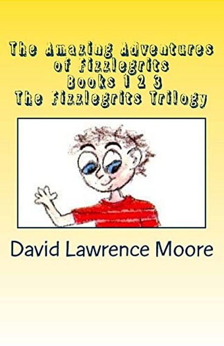 The Amazing Adventures Of Fizzlegrits Books 1 2 3 The Fizzlegrits Trilogy-..