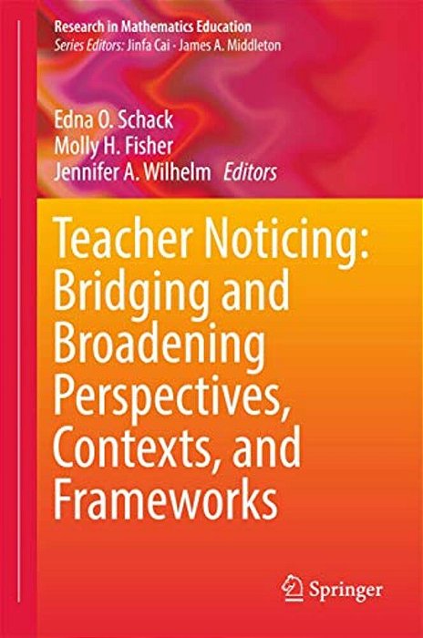 Teacher Noticing: Bridging And Broadening Perspectives, Contexts, And Frameworks-..
