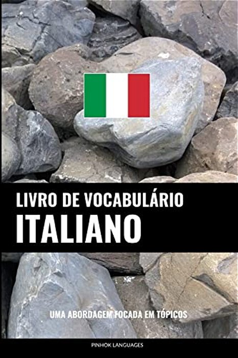 Livro De Vocabulário Italiano: Uma Abordagem Focada Em Tópicos-..