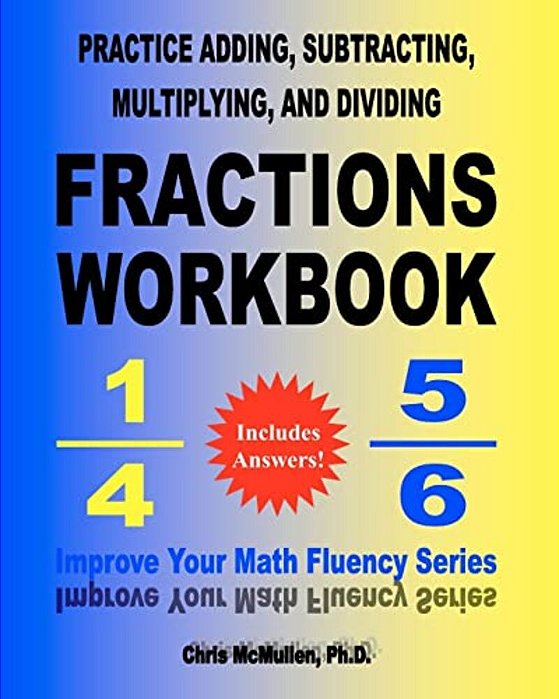 Practice Adding, Subtracting, Multiplying, And Dividing Fractions Workbook: Improve Your Math Fluency Series-..