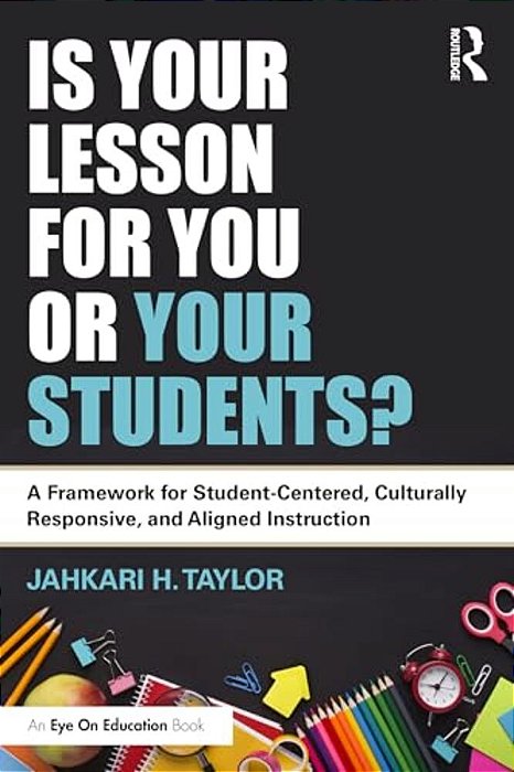 Is Your Lesson For You Or Your Students?: A Framework For Student-Centered, Culturally Responsive, And Aligned Instruction-..
