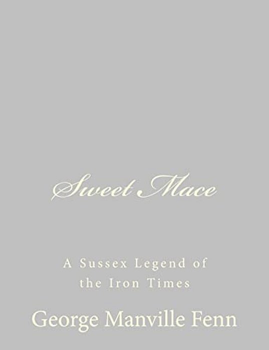 Sweet Mace: A Sussex Legend Of The Iron Times-..
