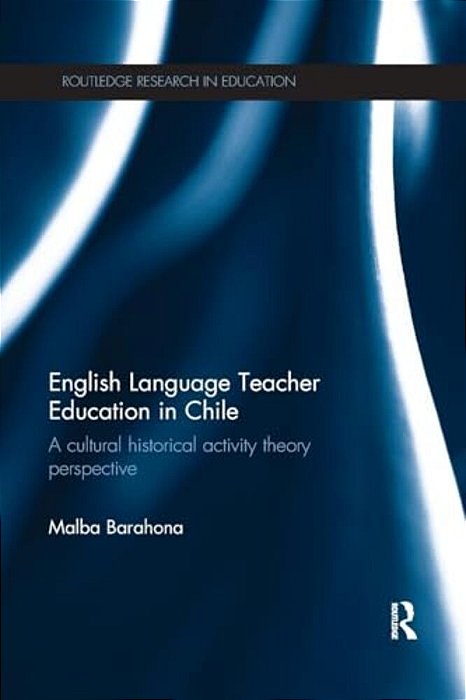 English Language Teacher Education In Chile: A Cultural Historical Activity Theory Perspective-..