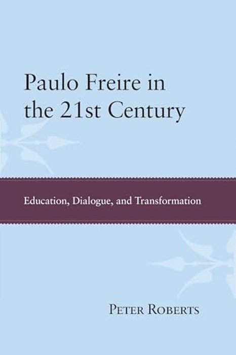 Paulo Freire In The 21St Century: Education, Dialogue And Transformation-..