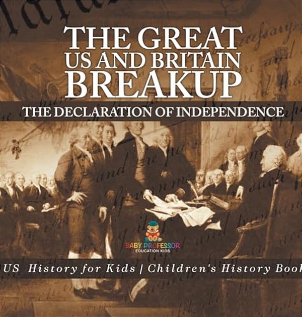 The Great US And Britain Breakup: The Declaration Of Independence - US History For Kids Children's History Books-..