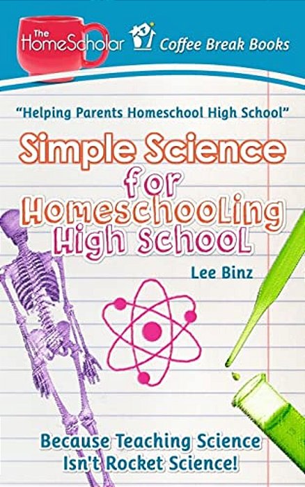 Simple Science For Homeschooling High School: Because Teaching Science Isn't Rocket Science!-..