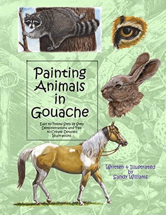 Painting Animals In Gouache: Easy To Follow Step By Step Demonstrations And Tips To Create Detailed Illustrations-..