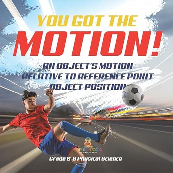 You'Ve Got The Motion! An Object's Motion Relative To Reference Point Object Position Grade 6-8 Physical Science-..