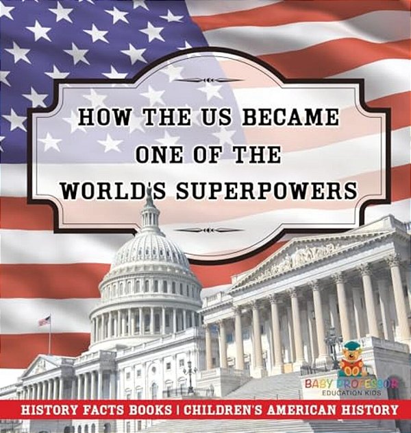 How The US Became One Of The World's Superpowers - History Facts Books Children's American History-..