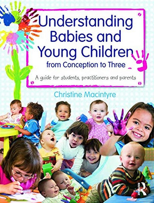 Understanding Babies And Young Children From Conception To Three: A Guide For Students, Practitioners And Parents-..