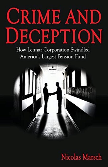 Crime And Deception: How Lennar Corporation Swindled America's Largest Pension Fund-..