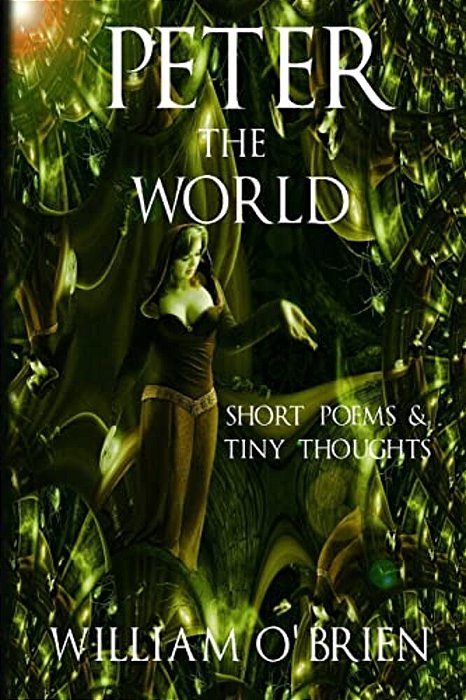 Peter - The World (Peter: A Darkened Fairytale, Vol 3): Short Poems & Tiny Thoughts-..