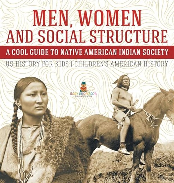 Men, Women And Social Structure - A Cool Guide To Native American Indian Society - US History For Kids Children's American History-..