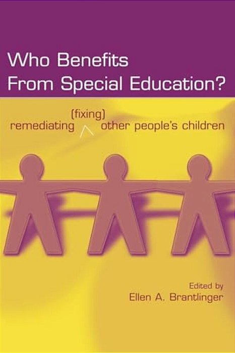 Who Benefits From Special Education?: Remediating (Fixing) Other People's Children-..
