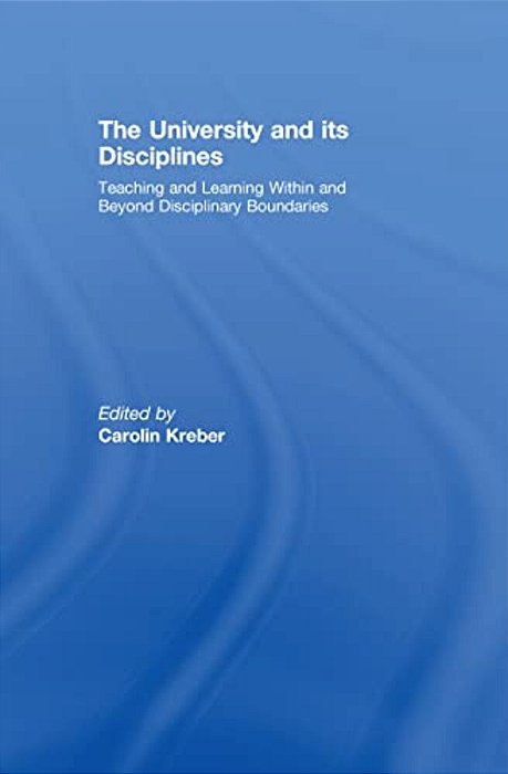 The University And Its Disciplines: Teaching And Learning Within And Beyond Disciplinary Boundaries-..