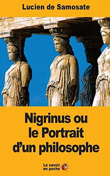 Nigrinus Ou Le Portrait D'Un Philosophe-..