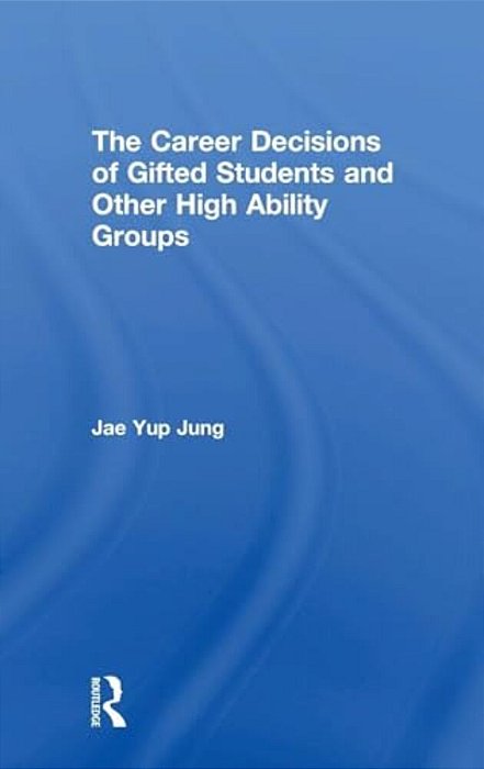 The Career Decisions Of Gifted Students And Other High Ability Groups-..
