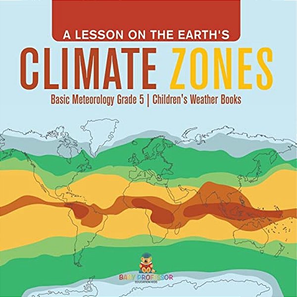 A Lesson On The Earth's Climate Zones Basic Meteorology Grade 5 Children's Weather Books-..
