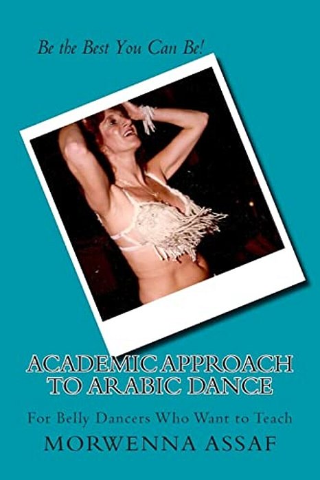 Academic Approach To Arabic Dance: Instructors Manual For Belly Dance: 5-6-7-8 On The Count Of 1-..