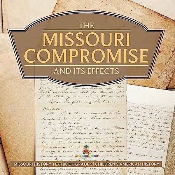 The Missouri Compromise And Its Effects Missouri History Textbook Grade 5 Children's American History-..