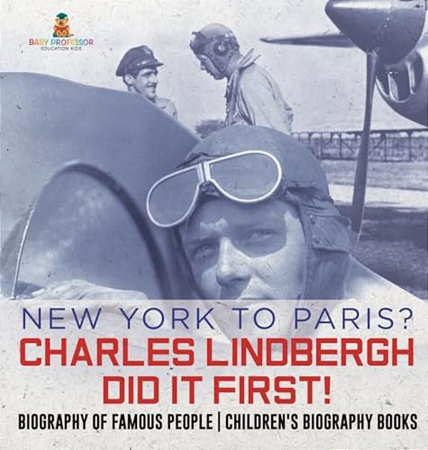 New York To Paris? Charles Lindbergh Did It First! Biography Of Famous People Children's Biography Books-..