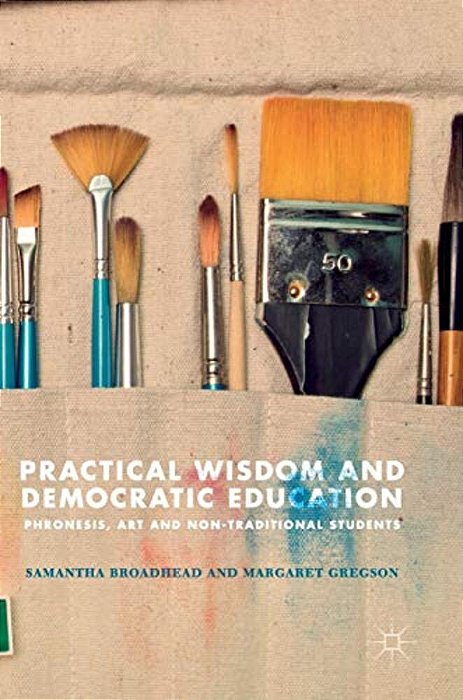 Practical Wisdom And Democratic Education: Phronesis, Art And Non-Traditional Students-..
