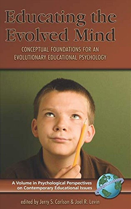 Educating The Evolved Mind: Conceptual Foundations For An Evolutionary Educational Psychology-..