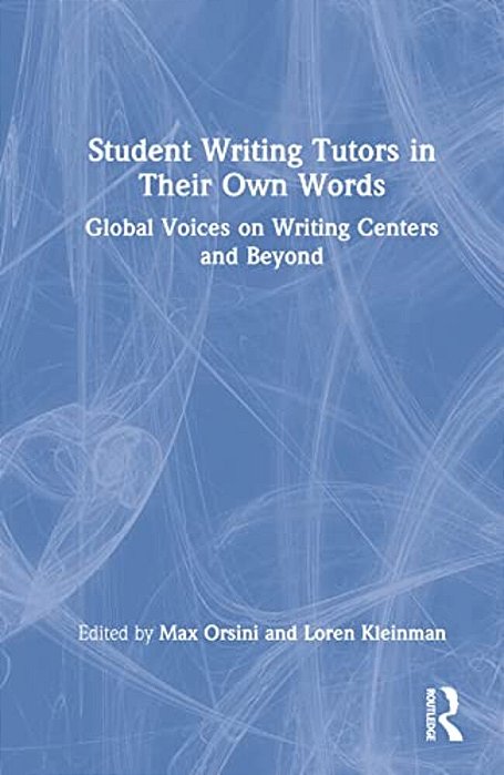 Student Writing Tutors In Their Own Words: Global Voices On Writing Centers And Beyond-..