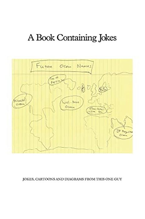 A Book Containing Jokes: Jokes, Cartoons And Diagrams From This One Guy-..