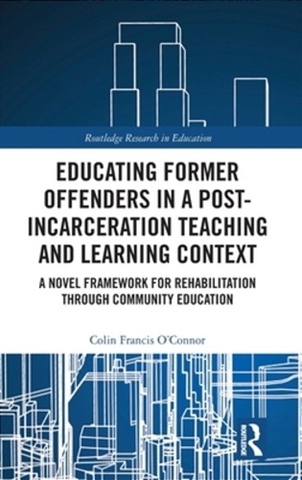 Educating Former Offenders In A Post-Incarceration Teaching And Learning Context: A Novel Framework For Rehabilitation Through Community Education-..