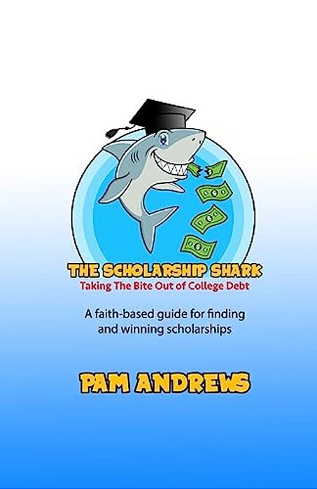 The Scholarship Shark: A Faith-Based Guide To Finding And Winning Scholarships-..
