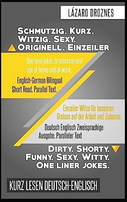 Deutsch Englisch Zweisprachige Ausgabe. Schmutzig. Kurz. Witzig. Sexy. Originell.: Paralleler Text. Einzeiler Witze Für Besseren Oralsex Auf Der Arbeit-..