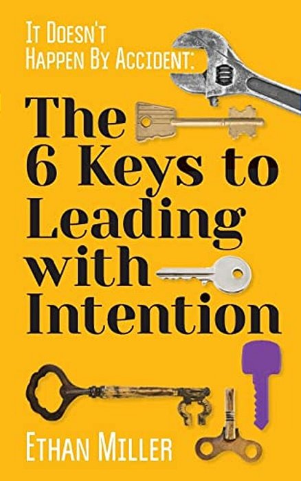 It Doesn't Happen By Accident: The Six Keys To Leading With Intention-..