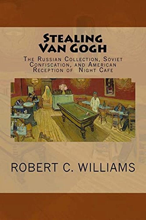 Stealing Van Gogh: The Russian Collection, Soviet Confiscation, And American Reception Of Night Cafe-..