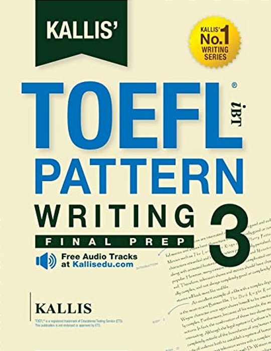 Kallis' TOEFL Ibt Pattern Writing 3: Final Prep (College Test Prep 2016 + Study Guide Book + Practice Test + Skill Building - TOEFL Ibt 2016): TOEFL I-..