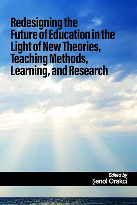 Redesigning The Future Of Education In The Light Of New Theories, Teaching Methods, Learning, And Research-..
