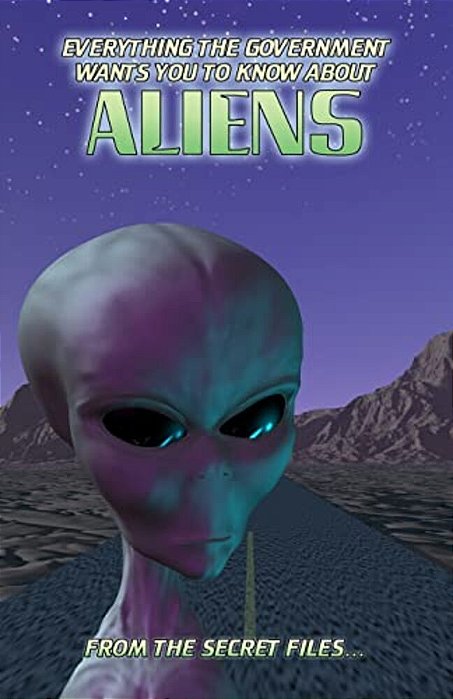 Everything The Government Wants You To Know About Aliens: From The Secret Files-..
