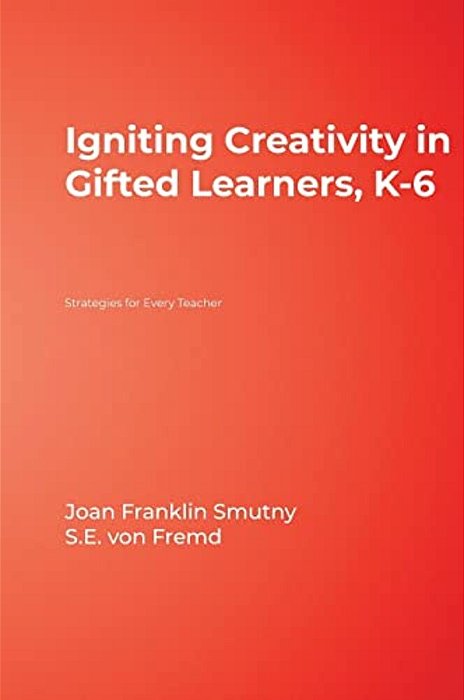 Igniting Creativity In Gifted Learners, K-6: Strategies For Every Teacher-..