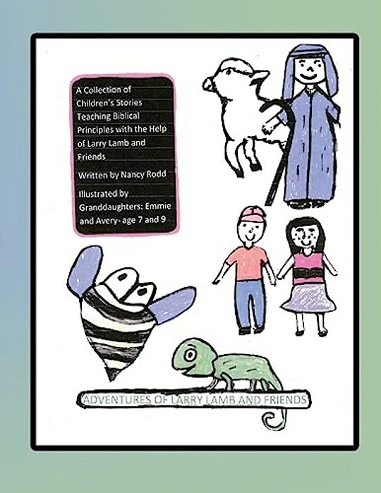 Adventures Of Larry Lamb And Friends: A Collection Of Children's Stories Teaching Biblical Principles With The Help Of Larry Lamb And Friends-..