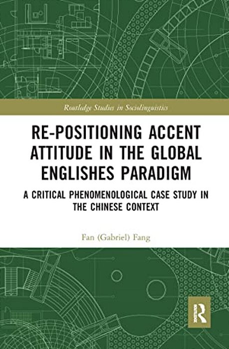 Re-Positioning Accent Attitude In The Global Englishes Paradigm: A Critical Phenomenological Case Study In The Chinese Context-..