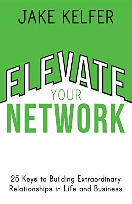 Elevate Your Network: 25 Keys To Building Extraordinary Relationships In Life And Business-..