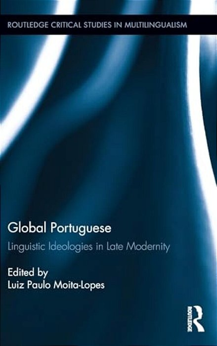 Global Portuguese: Linguistic Ideologies In Late Modernity-..