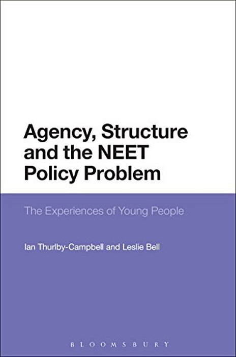 Agency, Structure And The Neet Policy Problem: The Experiences Of Young People-..