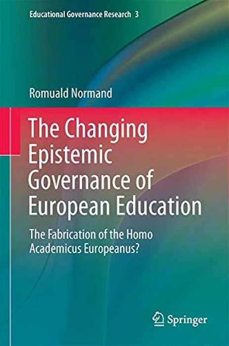 The Changing Epistemic Governance Of European Education: The Fabrication Of The Homo Academicus Europeanus?-..
