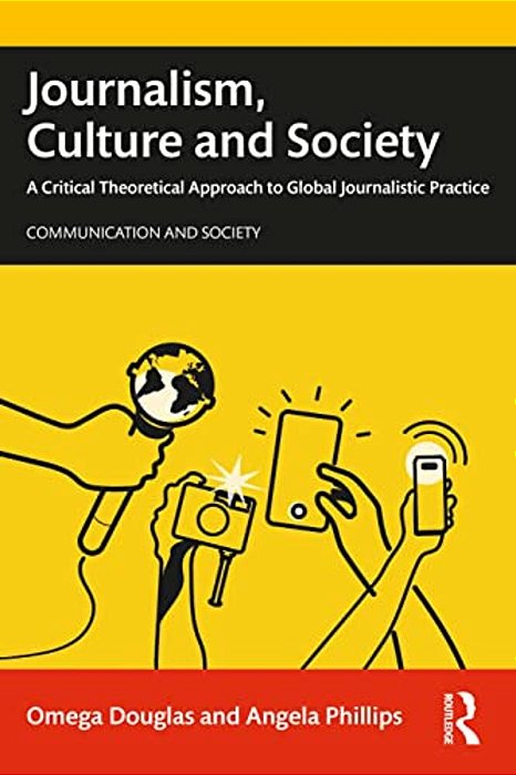 Journalism, Culture And Society: A Critical Theoretical Approach To Global Journalistic Practice-..