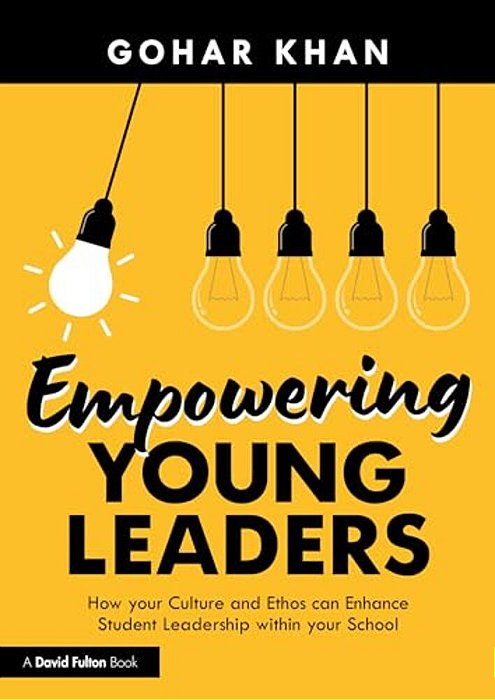 Empowering Young Leaders: How Your Culture And Ethos Can Enhance Student Leadership Within Your School-..