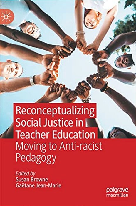 Reconceptualizing Social Justice In Teacher Education: Moving To Anti-Racist Pedagogy-..